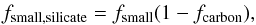 \begin{eqnarray} f_\mathrm{small,silicate} = f_\mathrm{small} (1-f_\mathrm{carbon}) , \end{eqnarray}