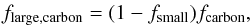 \begin{eqnarray} f_\mathrm{large,carbon} = (1-f_\mathrm{small}) f_\mathrm{carbon} , \end{eqnarray}