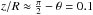 \hbox{$z/R\approx \frac\pi2-\theta =0.1$}