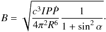 \begin{equation} B=\sqrt{\frac{c^3IP\dot{P}}{4\pi^2 R^6} \frac{1}{1+\sin^2 \alpha}}\cdot \label{eq:bspi} \end{equation}