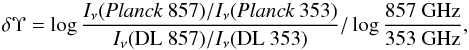 \begin{equation} \delta\Upsilon = \log { I_\nu({ \textit{Planck}\ 857})/I_\nu({ \textit{Planck}\ 353}) \over I_\nu({{\rm DL}\ 857})/I_\nu({{\rm DL}\ 353}) }/\log {857 ~\rm{GHz} \over \rm{353~GHz} }, \end{equation}