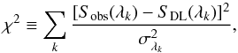 \begin{equation} \label{eq:chi2} \chi^2 \equiv \sum_{k} \frac{[S_{{\rm obs}}(\lambda_k) -S_{{\rm DL}}(\lambda_k)]^2} {\sigma_{\lambda_k}^2} , \end{equation}