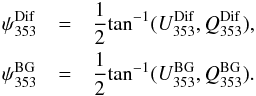 \begin{eqnarray} \label{eq:polangle} \psi^{\rm Dif}_{353} &=& \frac{1}{2}{\rm tan}^{-1}(U^{\rm Dif}_{353},Q^{\rm Dif}_{353}),\nonumber \\ \psi^{\rm BG}_{353} &=& \frac{1}{2}{\rm tan}^{-1}(U^{\rm BG}_{353},Q^{\rm BG}_{353}). \end{eqnarray}
