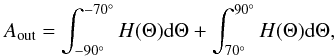\begin{eqnarray} \label{Aout} A_{\rm out} = \int_{-90^{\circ}}^{-70^{\circ}} H(\Theta) \mathrm{d}\Theta + \int_{70^{\circ}}^{90^{\circ}} H(\Theta) \mathrm{d}\Theta, \end{eqnarray}