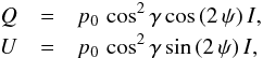 \begin{eqnarray} \label{eq:Stokes_parameters} Q &=& p_{0}\,\cos^2{\gamma}\cos{(2\,\psi)}\, I,\nonumber \\ U &=& p_{0}\,\cos^2{\gamma}\sin{(2\,\psi)}\, I, \end{eqnarray}