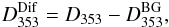\begin{eqnarray} \label{eq:Dstr} D_{\rm 353}^{\rm Dif} = D_{\rm 353}- D_{\rm 353}^{\rm BG}, \end{eqnarray}