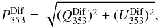 \begin{eqnarray} \label{eq:pcon} P_{\rm 353}^{\rm Dif} = \sqrt{(Q_{\rm 353}^{\rm Dif})^2 +(U_{\rm 353}^{\rm Dif})^2}, \end{eqnarray}
