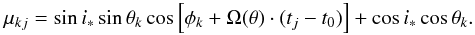 \begin{equation} \mu_{kj}=\sin i_{*} \sin \theta_{k} \cos \left[\phi_{k} + \Omega(\theta) \cdot (t_{j}-t_{0})\right] + \cos i_{*} \cos \theta_{k}. \label{mu} \end{equation}