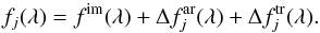 \begin{equation} f_{j}(\lambda)=f^{\rm im}(\lambda) + \Delta f^{\rm ar}_{j}(\lambda) + \Delta f^{\rm tr}_{j}(\lambda). \label{spectot} \end{equation}
