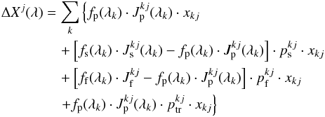 \begin{eqnarray} \Delta X^{j}(\lambda)& = &\sum\limits_{k} \left\{f_{\rm p}(\lambda_{k}) \cdot J^{kj}_{\rm p}(\lambda_{k})\cdot x_{kj}\right. \nonumber\\ &&\quad + \left[f_{\rm s}(\lambda_{k}) \cdot J^{kj}_{\rm s}(\lambda_{k})-f_{\rm p}(\lambda_{k})\cdot J^{kj}_{\rm p}(\lambda_{k})\right] \cdot p^{kj}_{\rm s} \cdot x_{kj} \nonumber\\ &&\quad + \left[f_{\rm f}(\lambda_{k})\cdot J^{kj}_{\rm f}-f_{\rm p}(\lambda_{k})\cdot J^{kj}_{\rm p}(\lambda_{k})\right]\cdot p^{kj}_{\rm f}\cdot x_{kj} \nonumber \\ &&\quad\left. + f_{\rm p}(\lambda_{k}) \cdot J^{kj}_{\rm p}(\lambda_{k}) \cdot p^{kj}_{\rm tr} \cdot x_{kj}\right\} \label{astroshX} \end{eqnarray}