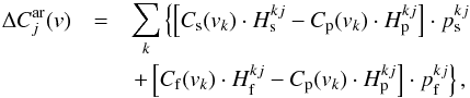 \begin{eqnarray} \Delta C^{\rm ar}_{j}(v) &= & \sum\limits_{k} \left\{\left[C_{\rm s}(v_{k}) \cdot H^{kj}_{\rm s}-C_{\rm p}(v_{k}) \cdot H^{kj}_{\rm p}\right] \cdot p^{kj}_{\rm s} \right. \nonumber \\ &&\left. + \left[C_{\rm f}(v_{k}) \cdot H^{kj}_{\rm f}-C_{\rm p}(v_{k}) \cdot H^{kj}_{\rm p}\right] \cdot p^{kj}_{\rm f}\right\}, \label{eqCdeficit} \end{eqnarray}