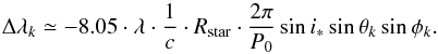\begin{equation} \Delta\lambda_{k}\simeq-8.05\cdot\lambda\cdot\frac{1}{c}\cdot R_{\rm star} \cdot \frac{2\pi}{P_{0}}\sin i_{*} \sin\theta_{k} \sin\phi_{k}. \label{rvshift} \end{equation}