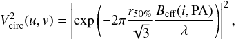 \begin{eqnarray} V^2_{\rm circ}(u,v)=\left|\exp\left(-2\pi \frac{r_{50\%}}{\sqrt{3}}\frac{B_{\rm eff}(i,{\rm PA})}{\lambda}\right)\right|^2, \end{eqnarray}