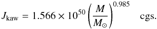 \begin{equation} \centering J_\mathrm{kaw}=1.566 \times 10^{50} \left( {M \over M_{\odot}} \right) ^{0.985} ~~~\mathrm{cgs}. \label{kaweq} \end{equation}