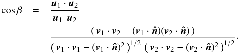 \appendix \setcounter{section}{3} \begin{eqnarray} \label{eq:angle2D} \cos\beta &=& \frac{\vec{u}_1\cdot\vec{u}_2}{|\vec{u}_{1}||\vec{u}_{2}|} \nonumber \\ &=& \frac{\left(\, \vec{v}_{1}\cdot\vec{v}_{2} - (\vec{v}_{1}\cdot\vec{\hat{n}})(\vec{v}_{2}\cdot\vec{\hat{n}})\, \right)}{\left(\, \vec{v}_{1}\cdot\vec{v}_{1}-(\vec{v}_{1}\cdot\vec{\hat{n}})^{2}\, \right)^{1/2}\, \left(\, \vec{v}_{2}\cdot\vec{v}_{2}-(\vec{v}_{2}\cdot\vec{\hat{n}})^{2}\, \right)^{1/2}}\cdot \end{eqnarray}