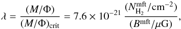 \appendix \setcounter{section}{4} \begin{equation} \label{magcritical} \lambda = \frac{(M/\Phi)}{(M/\Phi)_{\rm crit}} = 7.6\times10^{-21}\,\frac{(\nhb/\mbox{cm}^{-2})}{(\bb/\mu\mbox{G})} , \end{equation}