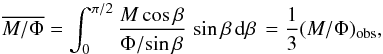 \appendix \setcounter{section}{4} \begin{equation} \label{average} \overline{M/\Phi} = \int^{\pi/2}_{0} \frac{M\cos\beta}{\Phi/\!\sin\beta}\,\sin\beta\,{\rm d}\beta \, = \frac{1}{3}(M/\Phi)_{\rm obs} , \end{equation}