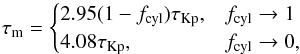 \begin{equation} \tau_\mathrm{m} = \begin{cases} 2.95 (1-f_\mathrm{cyl})\tau_\mathrm{Kp} ,& f_\mathrm{cyl} \rightarrow 1 \\ 4.08 \tau_\mathrm{Kp} ,& f_\mathrm{cyl} \rightarrow 0, \\ \end{cases} \end{equation}