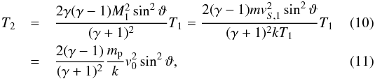 \begin{eqnarray} \label{eq:t1} T_{2} &=& \frac{2\gamma (\gamma - 1) \Ms }{(\gamma + 1)^{2} } T_{1} = \frac{2 (\gamma - 1) m v_{S,1}^{2}\sin^{2}\vartheta }{(\gamma + 1)^{2} k T_{1} } T_{1} \\ &=& \frac{2 (\gamma - 1) }{(\gamma + 1)^{2} } \frac{m_{\rm p}}{k} v_{0}^{2} \sin^{2}\vartheta , \end{eqnarray}