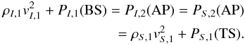 \begin{eqnarray} \label{ap} \rho_{I,1}v^{2}_{I,1}+P_{I,1}({\rm BS}) = P_{I,2}({\rm AP}) = P_{S,2}({\rm AP}) \\\nonumber = \rho_{S,1}v^{2}_{S,1}+P_{S,1}({\rm TS}). \end{eqnarray}