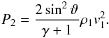 \begin{eqnarray} \label{eq:p1} P_{2} = \frac{2 \sin^{2}\vartheta}{\gamma + 1} \rho_{1} v_{1}^{2} . \end{eqnarray}