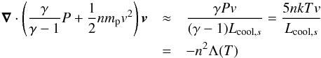\begin{eqnarray} \label{eq:c1} \div \left(\frac{\gamma}{\gamma -1}P + \frac{1}{2} n m_{\rm p} v^{2} \right) \vec{v} &\approx& \frac{\gamma P v}{(\gamma-1)L_{{\rm cool},{ s}}} = \frac{5 n k T v} {L_{{\rm cool},{ s}}} \\\nonumber &=& -n^{2} \Lambda(T) \end{eqnarray}