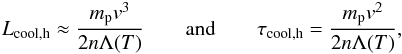 \begin{eqnarray} \label{eq:c5} L_{{\rm cool},{\rm h}} \approx \dfrac{m_{\rm p} v^{3}}{2 n \Lambda(T)} \qquad \mathrm{and} \qquad\tau_{{\rm cool},{\rm h}} = \dfrac{m_{\rm p} v^{2}}{2 n\Lambda(T)} , \end{eqnarray}