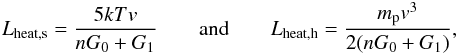 \begin{eqnarray} \label{eq:h2} L_{\rm heat,s} = \dfrac{5 k T v}{n G_{0} + G_{1}} \qquad \mathrm{and} \qquad L_{\rm heat,h} = \dfrac{m_{\rm p} v^{3}}{2 (n G_{0} + G_{1})} , \end{eqnarray}