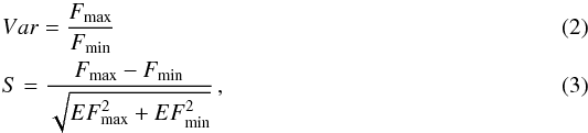 \begin{eqnarray} &&Var=\frac{F_\mathrm{max}}{F_\mathrm{min}} \\ &&S=\frac{{F_\mathrm{max}}-{F_\mathrm{min}}}{\sqrt{{EF_\mathrm{max}^2}+{EF_\mathrm{min}^2}}}\,, \end{eqnarray}