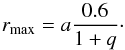 \begin{equation} \label{RmaxA} r_{\rm max} =a \frac{0.6}{1+q}\cdot \end{equation}