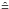 \hbox{$\hat{=}$}