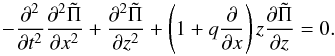 \begin{equation} -\frac{\partial^2}{\partial t^2}\frac{\partial^2 \tilde \Pi}{\partial x^2} + \frac{\partial^2 \tilde \Pi}{\partial z^2} + \left(1 + q\frac{\partial}{\partial x}\right)z\frac{\partial \tilde \Pi}{\partial z} = 0. \end{equation}