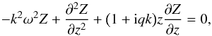 \begin{equation} -k^2\omega^2 Z + \frac{\partial^2 Z}{\partial z^2} + \big(1 + {\rm i}qk\big)z\frac{\partial Z}{\partial z} = 0, \label{vertical_eqn_wave_ansatz} \end{equation}