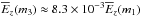 \hbox{$\overline E_z(m_3) \approx 8.3\times 10^{-3} \overline E_z(m_1)$}