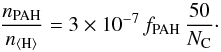 \begin{equation} \frac{n_{\rm PAH}}{\nH} = 3\times 10^{-7}\,f_{\rm PAH}\,\frac{50}{N_{\rm C}} \cdot \label{eq:PAHabun} \end{equation}