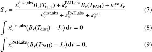 \begin{eqnarray} &&S_{\nu} = \frac{\kappa_\nu^{\rm dust,abs}B_\nu(\Td) +\kappa_\nu^{\rm PAH,abs}B_\nu(\TPAH) +\ksca J_\nu} {\kappa_\nu^{\rm dust,abs}+\kappa_\nu^{\rm PAH,abs}+\ksca} \label{eq:source} \\ &&\int \kappa_\nu^{\rm dust,abs}\big(B_\nu(\Td)-J_\nu\big)\,{\rm d}\nu = 0 \label{eq:dustRE}\\ &&\int \kappa_\nu^{\rm PAH,abs}\big(B_\nu(\TPAH)-J_\nu\big)\,{\rm d}\nu = 0 , \label{eq:PAHRE} \end{eqnarray}