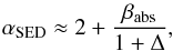 \begin{equation} \alpha_{\rm SED} \approx 2 + \frac{\beta_{\rm abs}}{1+\Delta} , \label{eq:Beckwith} \end{equation}