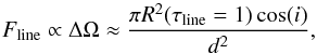 \begin{equation} F_{\rm line} \propto \Delta\Omega \approx \frac{\pi R^2(\tau_{\rm line}=1) \cos(i)}{d^2} , \end{equation}