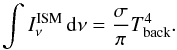 \appendix \setcounter{section}{1} \begin{equation} \int I_\nu^{\rm ISM}\,{\rm d}\nu = \frac{\sigma}{\pi} T_{\rm back}^4 . \end{equation}
