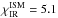 \hbox{$\chi^{\rm ISM}_{\rm IR}=5.1$}
