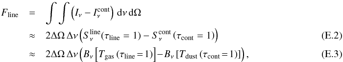 \appendix \setcounter{section}{5} \begin{eqnarray} F_{\rm line} &=&\int\int \left(I_\nu-I_\nu^{\rm cont}\right)\,{\rm d}\nu\,{\rm d}\Omega~~~~~~~~~~~~~~~~~~~~~~~~~~~~~~~~~~~~~~~~~~~~~~~~~~~~~~~~~~~~~~~~~~~~~~~~~~~~~~~ \nonumber\\ &\approx& 2\Delta\Omega\,\Delta\nu \left(S_{\nu}^{\rm line}(\tau_{\rm line}=1) -S_{\nu}^{\rm cont}\left(\tau_{\rm cont}=1\right)\right) \label{eq:Fline}\\ &\approx& 2\Delta\Omega\,\Delta\nu \left(B_\nu\left[T_{\rm gas}\left(\tau_{\rm line}\!=\!1\right)\right] \! -\!B_\nu\left[T_{\rm dust}\left(\tau_{\rm cont}\!=\!1\right)\right]\right) , \label{eq:Flapprox} \end{eqnarray}