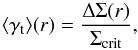 \begin{equation} \langle\gamma_{\rm t}\rangle(r) = \frac{\Delta\Sigma(r)}{\Sigma_{\mathrm{crit}}}, \end{equation}