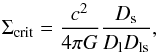 \begin{equation} \Sigma_{\mathrm{crit}}=\frac{c^2}{4\pi G}\frac{D_{\rm s}}{D_{\rm l}D_{\rm ls}}, \end{equation}
