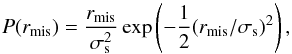 \begin{equation} P(r_{\rm mis})=\frac{r_{\rm mis}}{\sigma_{\rm s}^2} \exp \left(-\frac{1}{2}(r_{\rm mis}/\sigma_{\rm s})^2 \right), \end{equation}