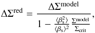 \begin{equation} \Delta\Sigma^{\rm red}=\frac{\Delta\Sigma^{\rm model}}{1-\frac{\langle\beta_{\rm s}^2\rangle}{\langle\beta_{\rm s}\rangle^2}\frac{\Sigma^{\rm model}}{\Sigma_{\rm crit}}}, \label{eq_sigmared} \end{equation}
