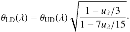 \begin{eqnarray} \theta_\mathrm{LD}(\lambda) = \theta_\mathrm{UD}(\lambda) \sqrt{\frac{1-u_\lambda/3}{1-7u_\lambda/15}}\cdot \end{eqnarray}