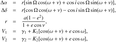 \begin{eqnarray*} \Delta \alpha &=& r [\sin \Omega \cos(\omega + \nu) + \cos i \cos \Omega \sin(\omega + \nu)], \\ \Delta \delta &=& r [\cos \Omega \cos(\omega + \nu) - \cos i \sin \Omega \sin(\omega + \nu)], \\ r &=& \dfrac{a (1 - e^2)}{1 + e\cos \nu},\\ V_1 &=& \gamma_1 + K_1[\cos(\omega + \nu) + e\cos{\omega}],\\ V_2 &=& \gamma_2 - K_2[\cos(\omega + \nu) + e\cos{\omega}], \end{eqnarray*}