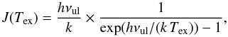 \begin{equation} \label{antenna temp} J(T_\mathrm{ex}) = \frac{h\nu_\mathrm{ul}}{k} \times \frac{1}{\exp(h\nu_\mathrm{ul}/(k\,T_\mathrm{ex}))-1}, \end{equation}