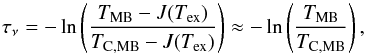 \begin{equation} \label{opacity} \tau_\nu = -\ln \left( \frac{T_\mathrm{MB} - J(T_\mathrm{ex})}{T_\mathrm{C, MB} - J(T_\mathrm{ex})} \right ) \approx - \ln \left(\frac{T_\mathrm{MB}}{T_\mathrm{C,MB}}\right ), \end{equation}