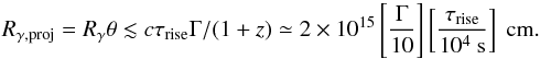 \begin{equation} R_{\rm \gamma,proj}=R_\gamma\theta\lesssim c\tau_{\rm rise}\Gamma / (1+z) \simeq 2\times 10^{15}\left[\frac{\Gamma}{10}\right]\left[\frac{\tau_{\rm rise}}{10^4\mbox{ s}}\right]\mbox{ cm} . \end{equation}